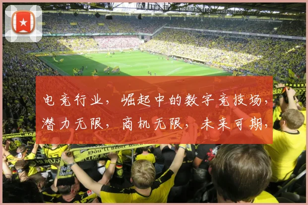 电竞行业，崛起中的数字竞技场，潜力无限，商机无限，未来可期，三足鼎立。