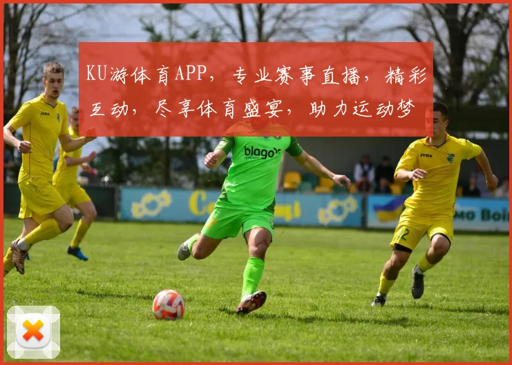 KU游体育APP，专业赛事直播，精彩互动，尽享体育盛宴，助力运动梦想，体验非凡
